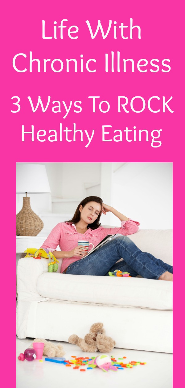 3 ways you can ROCK healthy eating with chronic illness! #chronicillness #healthyeating #motherhood