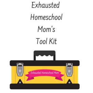Exhausted Homeschool Mom’s Tool Kit