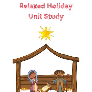 Relaxed Holiday Unit Study- Focus on the Meaning of the Holidays